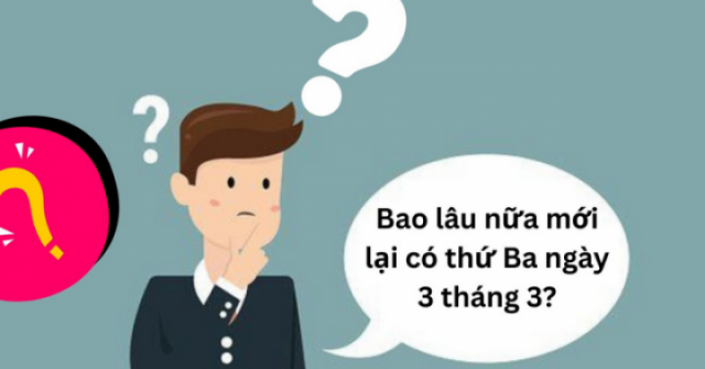 Bao lâu nữa mới lại có thứ Ba ngày 3 tháng 3?